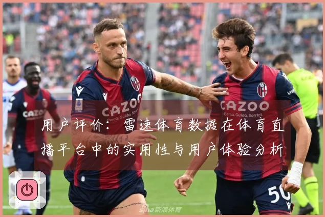 用户评价：雷速体育数据在体育直播平台中的实用性与用户体验分析