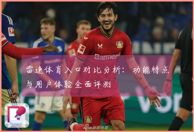 雷速体育入口对比分析：功能特点与用户体验全面评测