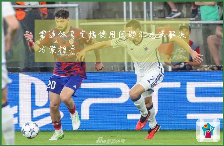 雷速体育直播使用问题汇总及解决方案指导