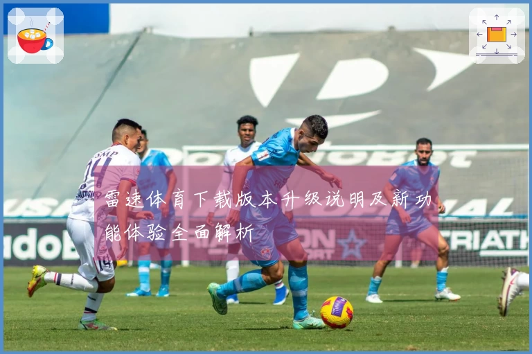 雷速体育下载版本升级说明及新功能体验全面解析