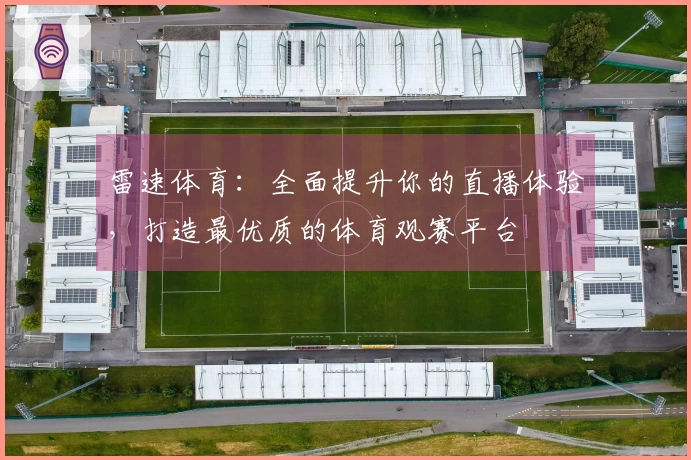 雷速体育：全面提升你的直播体验，打造最优质的体育观赛平台